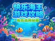 快乐海王游戏攻略：开启浪漫社交新体验
