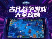 古代战争游戏大全攻略：策略与生存的博弈——从新手村到帝国霸主的通关法则