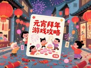 元宵拜年游戏攻略：解锁数字烟花背后的社交密码（附2023年防沉迷指南）