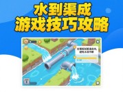 水到渠成游戏技巧攻略大揭秘，你能通关吗？
