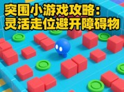 突围小游戏攻略大揭秘：如何在游戏中一路通关？