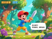 娱乐故事游戏攻略：解锁沉浸体验的秘密武器