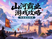 山河霸业游戏攻略：如何用策略征服百万玩家？数据揭秘隐藏的胜利法则
