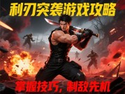 利刃突袭玩家必看：如何在30天内提升战力200%？深度解析高胜率通关秘籍