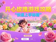 开心玫瑰游戏攻略：如何在游戏中成为种花达人？