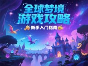 探索全球梦境游戏攻略：开启奇幻之旅