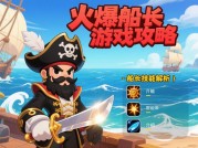 《火爆船长》核心玩法揭秘：87%玩家首周放弃的真相与逆袭指南