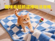为什么你的猫咪总在毛毯上打滚？揭秘毛毯游戏背后的科学与实用攻略