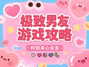 《极致男友》爆火背后：如何用攻略解锁200万玩家的"完美男友"养成秘籍？