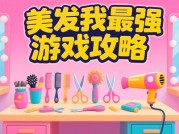 《美发我最强》攻略全解析：如何从新手逆袭为顶尖玩家？