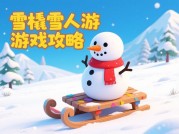 雪橇雪人游戏攻略：90%玩家不知道的冬季生存秘籍