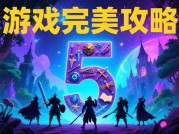 《游戏完美攻略5》深度解析：从萌新到大神的5大必修课（附隐藏任务解锁秘籍）