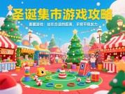 《圣诞集市游戏攻略：解锁2023年最热活动的5个隐藏技巧》
