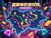 富豪单机游戏攻略：如何用策略征服虚拟财富帝国？