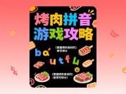 你还在为烤肉拼音游戏卡关发愁吗？90%玩家都踩过的坑，这份攻略直接解锁隐藏成就！??