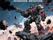 变形金刚游戏攻略：如何解锁隐藏BOSS？角色养成策略与武器搭配全解析