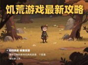 饥荒游戏最新攻略：如何在荒野绝境中生存更久？