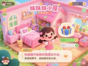 妹妹的小屋攻略：从新手到专家的进阶指南——解锁治愈系养成游戏的隐藏密码
